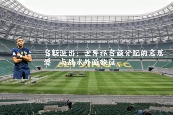 名额溢出:世界杯名额分配的底层博弈与战术外溢效应