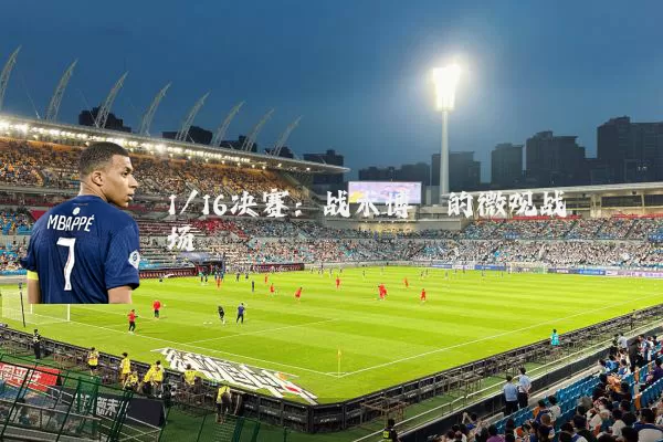 1/16决赛:战术博弈的微观战场