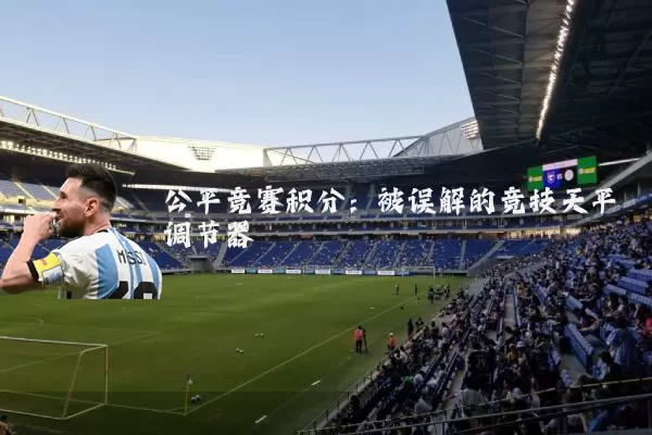 公平竞赛积分:被误解的竞技天平调节器
