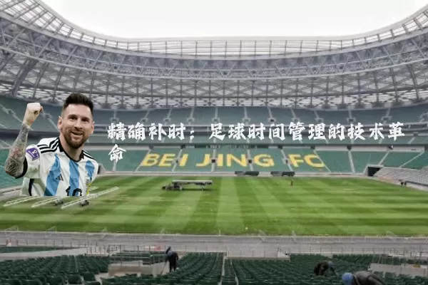 精确补时:足球时间管理的技术革命
